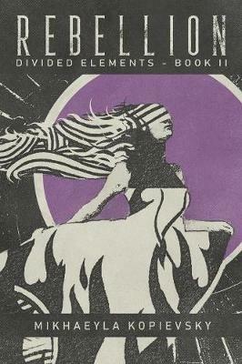 Rebellion (Divided Elements Book 2) - Mikhaeyla Kopievsky - cover