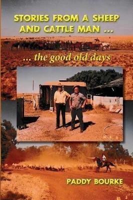 Stories from a Sheep and Cattle Man: The Paddy Bourke story - the start. - Paddy Bourke - cover