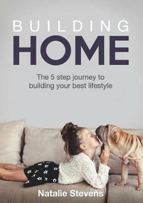 Building Home: The 5 Step Journey to Building Your Best Lifestyle - Natalie Stevens - cover