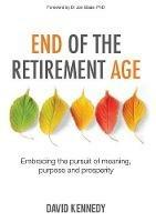 End of the Retirement Age: Embracing the Pursuit of Meaning, Purpose and Prosperity - David Kennedy - cover