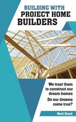 Building with Project Home Builders: We trust them to construct our dream homes. Do our dreams come true?