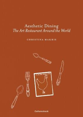 Aesthetic Dining: The Art Restaurant Around the World - Christina Makris - cover