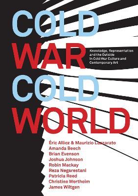 Cold War/Cold World: Knowledge, Representation, and the Outside in Cold War Culture and Contemporary Art - cover