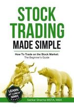 Stock Trading Made Simple: How to Trade on the Stock Market: The Beginner's Guide