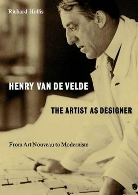 Henry van de Velde: The Artist as Designer: From Art Nouveau to Modernism - Richard Hollis - cover