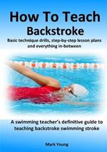 How To Teach Backstroke: Basic technique drills, step-by-step lesson plans and everything in-between. A swimming teacher's definitive guide to teaching backstroke swimming stroke.