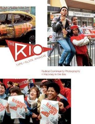 The Rio Tape/Slide Archive: Radical Community Photography in Hackney in the 80s - Alan Denney,Max Leonard,Tamara Stoll - cover