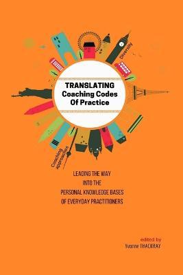 TRANSLATING Coaching Codes of Practice - Leading the way into the personal knowledge bases of everyday practitioners - Yvonne Thackray - cover