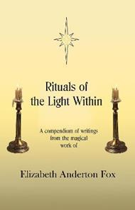 Rituals of the Light Within: A Compendium of Writings from the Magical Work of Elizabeth Anderton Fox