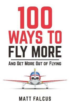 100 Ways to Fly More: And Get More Out of Flying - Matt Falcus - cover
