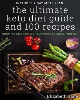 The Ultimate Keto Diet Guide & 100 Recipes: Burn Fat Fast & Stop Counting Calories Forever - Elizabeth Jane - cover