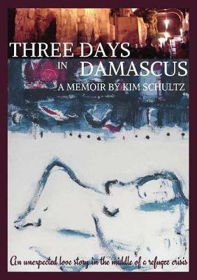 Three Days in Damascus: A Memoir - Kim Schultz - cover