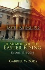 Easter Rising 1916 a Family Answers the Call for Irelands Freedom: A Memoir of the Easter Rising Events 1916-2016
