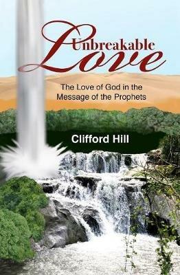 Unbreakable Love: The Love of God in the Message of the Prophets - Clifford Hill - cover