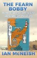 The Fearn Bobby: Reflections from a Life in Scottish Policing - Ian McNeish - cover