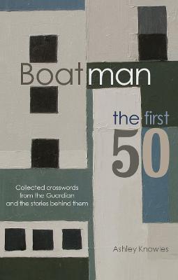 Boatman - The First 50: Collected Crosswords from the Guardian and the Stories Behind Them - Ashley Knowles - cover