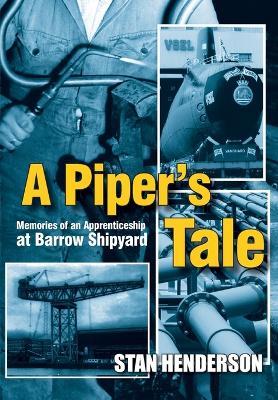 A Piper's Tale: Memories of an Apprenticeship at Barrow Shipyard 1965 to 1970 - Stan Henderson - cover