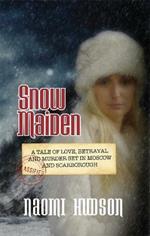Snow Maiden: A Tale of Love, Betrayal and Murder set in Moscow and Scarborough