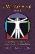 #WeAreRent Book 1: Capitalism, Cannibalism and why we must outlaw Free Riding