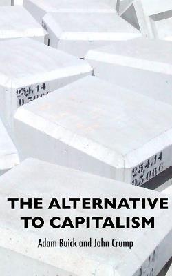 The Alternative To Capitalism - Adam Buick,John Crump - cover