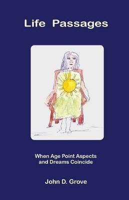 Life Passages: When Age Point Aspects and Dreams Coincide - John D Grove - cover