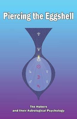 Piercing the Eggshell: The Hubers and their Astrological Psychology - cover
