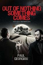 Out of nothing something comes: Fourth book of The Truth quartet