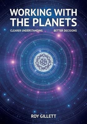 Working with the Planets: Clearer Understanding - Better Decisions - Roy Gillett - cover