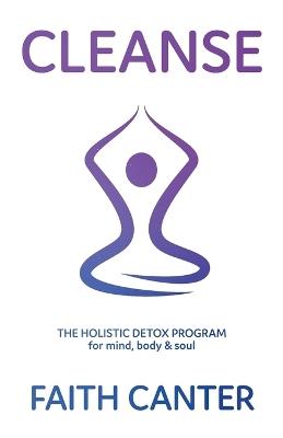 Cleanse: The Holistic Detox Program for Mind, Body and Soul - Faith Canter - cover