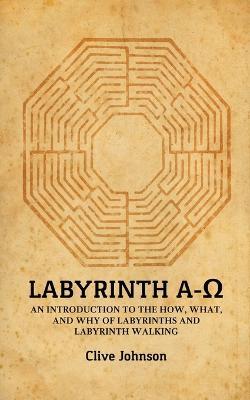 Labyrinth A-O: An introduction to the how, what, and why of labyrinths and labyrinth walking - Clive Johnson - cover