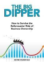 The BIG Dipper: How to Survive the Rollercoaster Ride of Business Ownership - Kevin Stansfield - cover