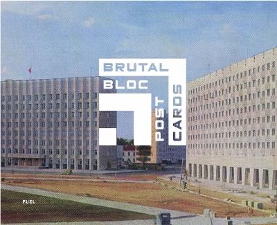 Brutal Bloc Postcards: Soviet era postcards from the Eastern Bloc - FUEL,Damon Murray,Stephen Sorrell - cover