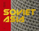 Soviet Asia: Soviet Modernist Architecture in Central Asia