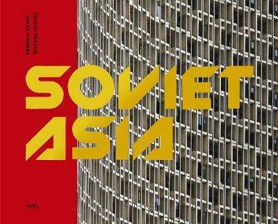 Soviet Asia: Soviet Modernist Architecture in Central Asia - Roberto Conte,Stefano Perego,FUEL - cover