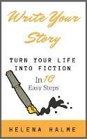 Write Your Story: Turn Your Life Into Fiction In Ten Easy Steps