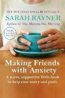 Making Friends with Anxiety: A warm, supportive little book to help ease worry and panic - Sarah Rayner - cover