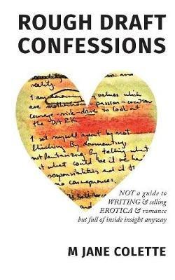 Rough Draft Confessions: Not A Guide To Writing And Selling Erotica And Romance But Full Of Inside Insight Anyway - M Jane Colette - cover