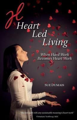 Heart Led Living: When Hard Work Becomes Heart Work - Sue Dumais - cover