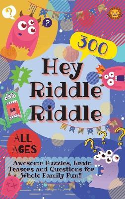 Hey Riddle Riddle: 300 Awesome Puzzles, Brain Teasers and Questions for Whole Family Fun - Laughing Lion - cover