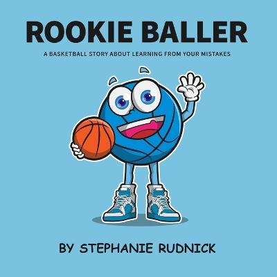 Rookie Baller: A Basketball Story About Learning From Your Mistakes - Stephanie Rudnick - cover