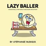 Lazy Baller: A Basketball Story About Hard Work And Effort