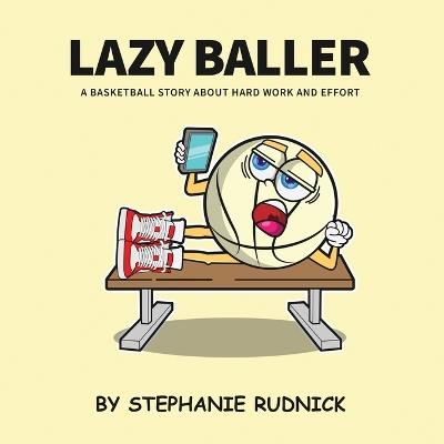 Lazy Baller: A Basketball Story About Hard Work And Effort - Rudnick - cover