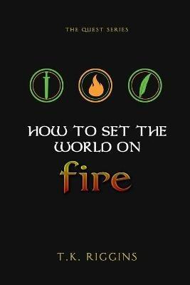 How To Set The World On Fire - T K Riggins - cover