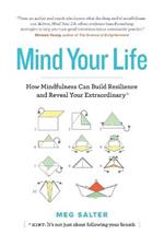 Mind Your Life: How Mindfulness Can Build Resilience and Reveal Your Extraordinary