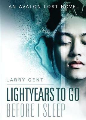 Lightyears To Go Before I Sleep: An Avalon Lost Novel - Larry Gent - cover