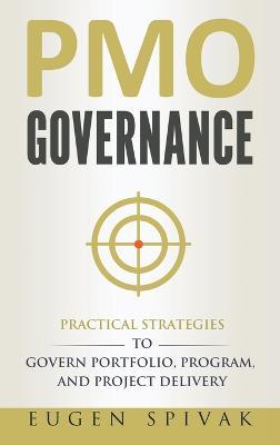 PMO Governance: Practical Strategies to Govern Portfolio, Program, and Project Delivery - Eugen Spivak - cover