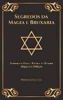 Segredos da Magia e Bruxaria: Instruções Para a Prática de Rituais Mágicos e Feitiços (Edição Capa Especial) - Pierre Macedo - cover