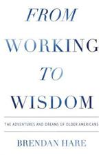 From Working To Wisdom: The Adventures And Dreams Of Older Americans