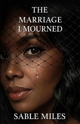The Marriage I Mourned - Sable Miles - cover