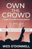 Own the Crowd: A Guide to Giving the Best Speech of Your Life! - Wes O'Donnell - cover